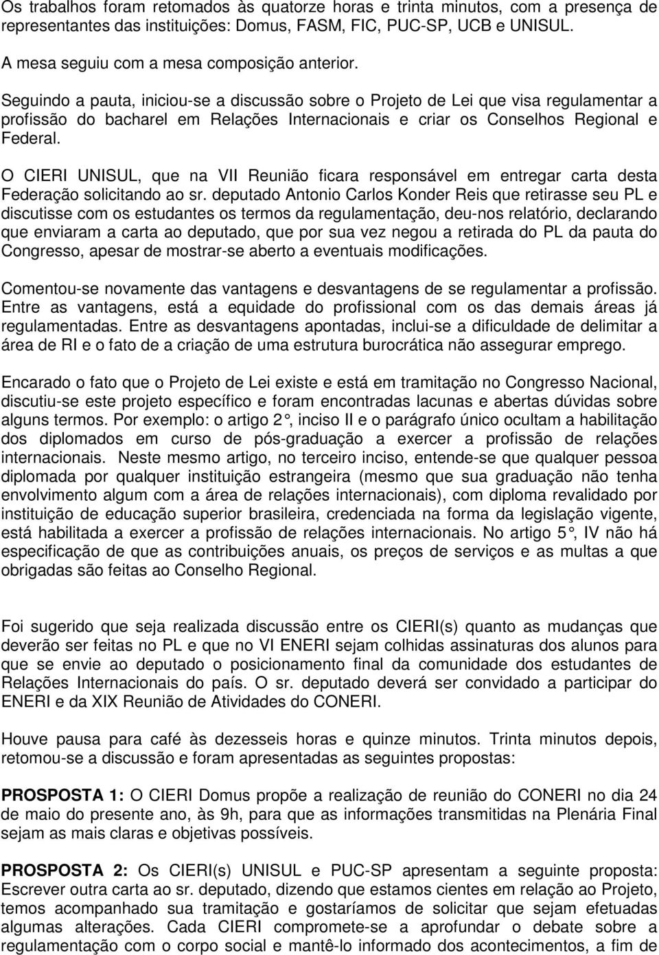 Seguindo a pauta, iniciou-se a discussão sobre o Projeto de Lei que visa regulamentar a profissão do bacharel em Relações Internacionais e criar os Conselhos Regional e Federal.