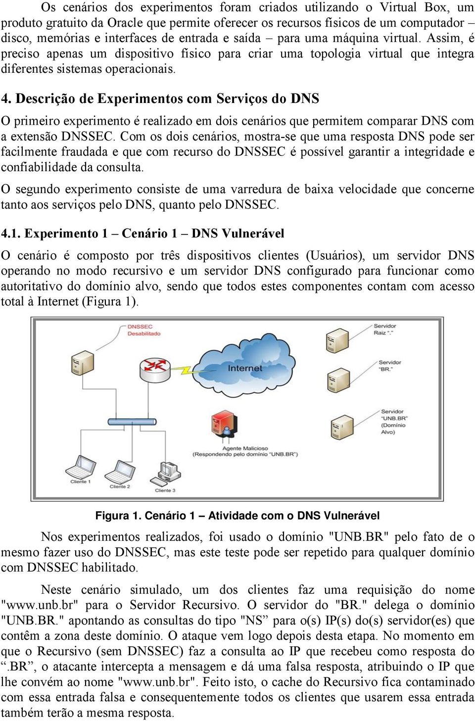 Descrição de Experimentos com Serviços do DNS O primeiro experimento é realizado em dois cenários que permitem comparar DNS com a extensão DNSSEC.