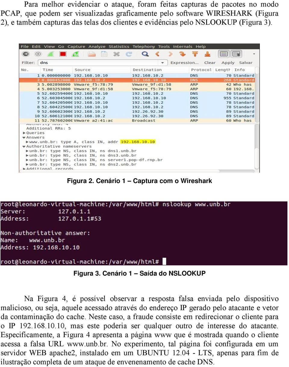 Cenário 1 Saída do NSLOOKUP Na Figura 4, é possível observar a resposta falsa enviada pelo dispositivo malicioso, ou seja, aquele acessado através do endereço IP gerado pelo atacante e vetor da