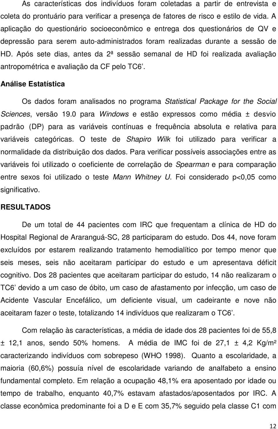 Após sete dias, antes da 2ª sessão semanal de HD foi realizada avaliação antropométrica e avaliação da CF pelo TC6.