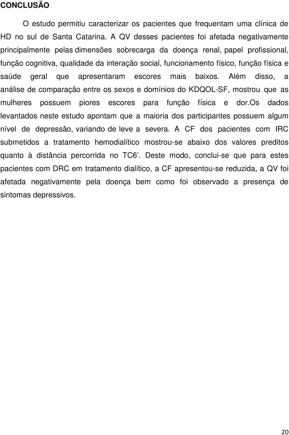 função física e saúde geral que apresentaram escores mais baixos.