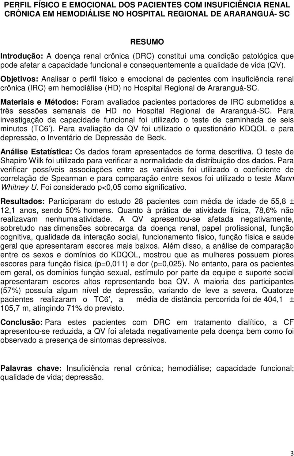 Objetivos: Analisar o perfil físico e emocional de pacientes com insuficiência renal crônica (IRC) em hemodiálise (HD) no Hospital Regional de Araranguá-SC.