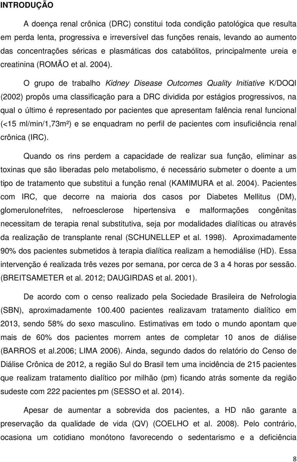 O grupo de trabalho Kidney Disease Outcomes Quality Initiative K/DOQI (2002) propôs uma classificação para a DRC dividida por estágios progressivos, na qual o último é representado por pacientes que