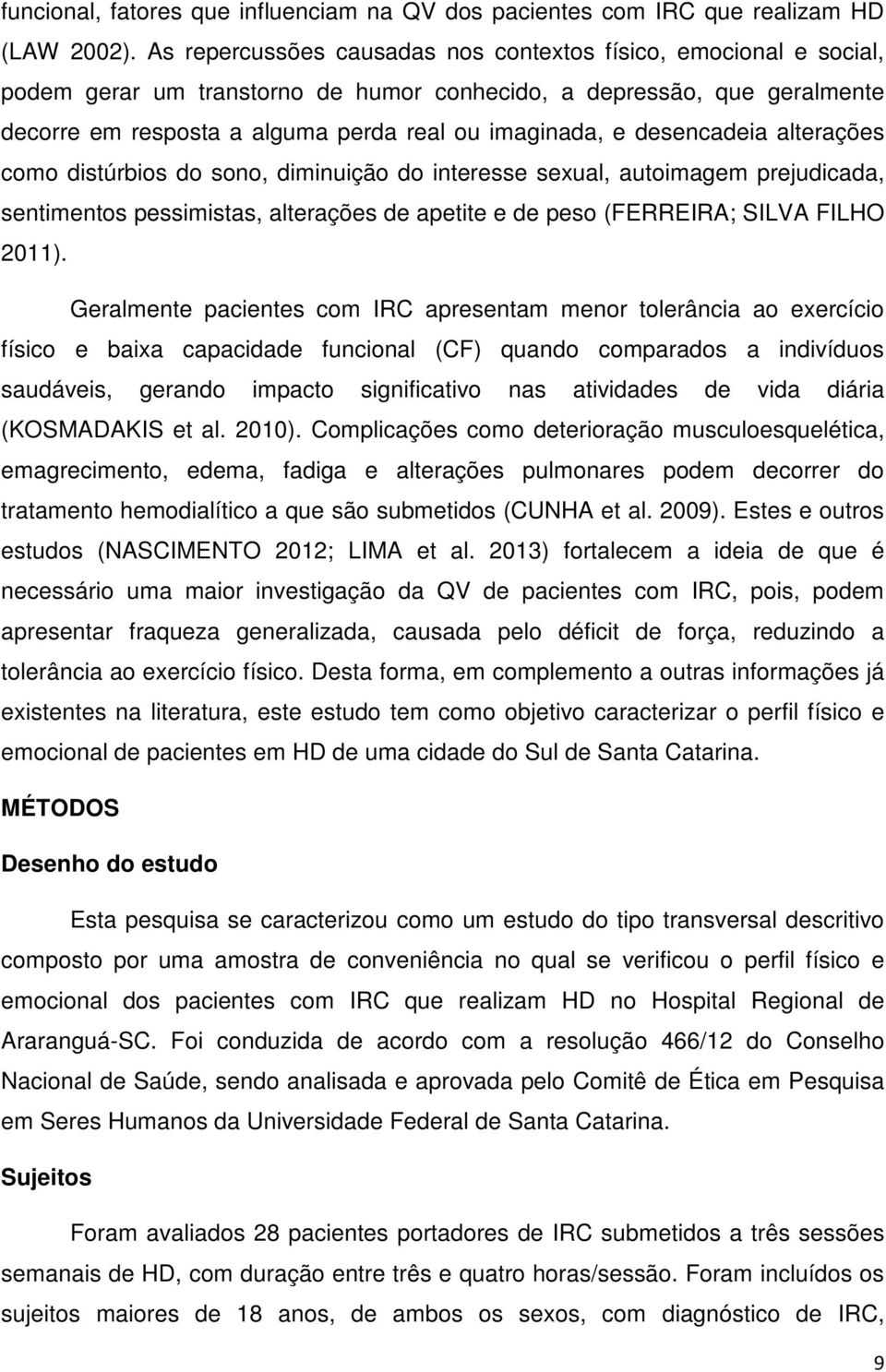 desencadeia alterações como distúrbios do sono, diminuição do interesse sexual, autoimagem prejudicada, sentimentos pessimistas, alterações de apetite e de peso (FERREIRA; SILVA FILHO 2011).