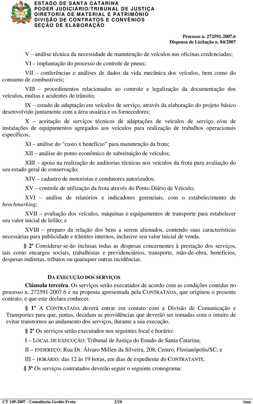 veículos de serviço, através da elaboração do projeto básico desenvolvido juntamente com a área usuária e os fornecedores; X aceitação de serviços técnicos de adaptações de veículos de serviço e/ou