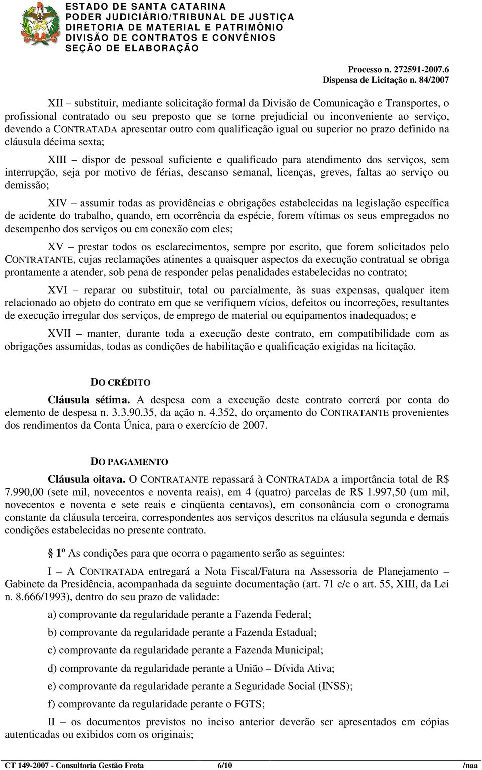 interrupção, seja por motivo de férias, descanso semanal, licenças, greves, faltas ao serviço ou demissão; XIV assumir todas as providências e obrigações estabelecidas na legislação específica de