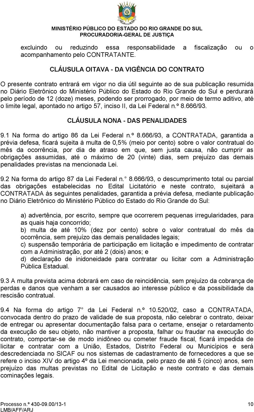 Sul e perdurará pelo período de 12 (doze) meses, podendo ser prorrogado, por meio de termo aditivo, até o limite legal, apontado no artigo 57, inciso II, da Lei Federal n.º 8.666/93.