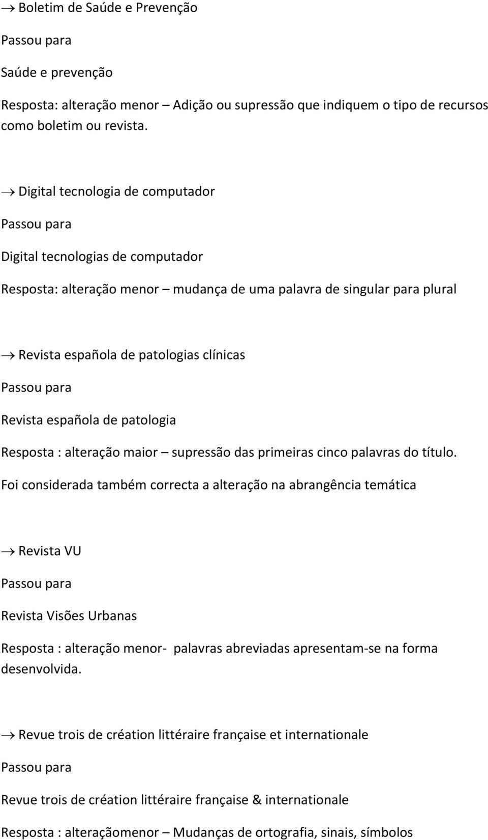 patologia Resposta : alteração maior supressão das primeiras cinco palavras do título.