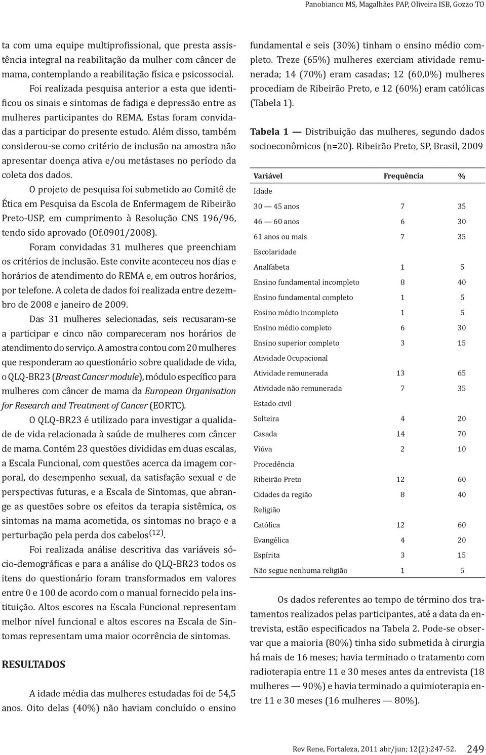 Além disso, também considerou-se como critério de inclusão na amostra não apresentar doença ativa e/ou metástases no período da coleta dos dados.