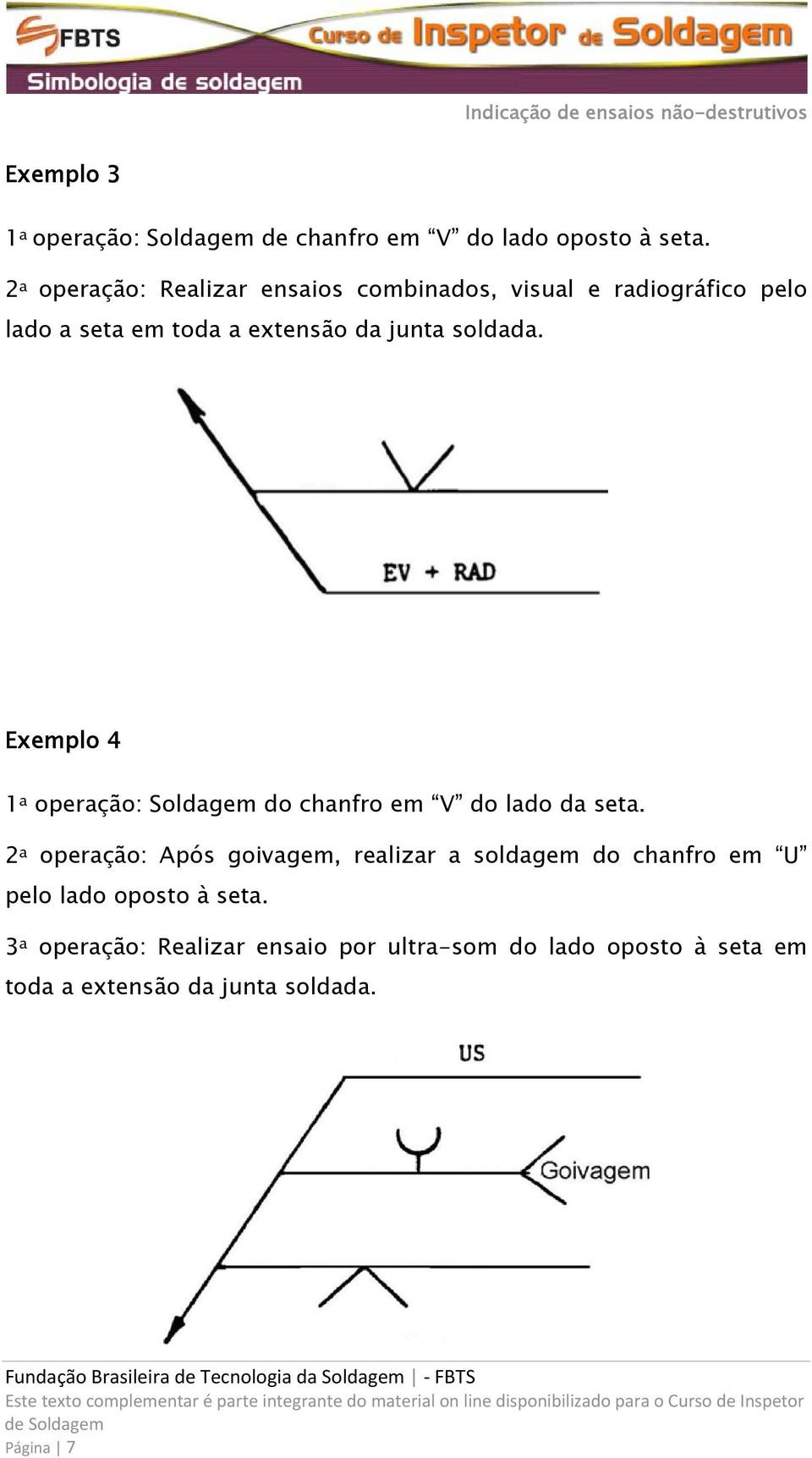 soldada. Exemplo 4 1 a operação: Soldagem do chanfro em V do lado da seta.