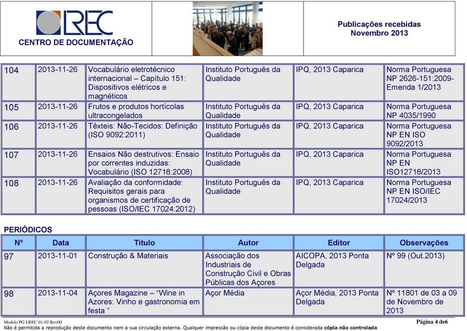 de certificação de pessoas (ISO/IEC 17024:2012) NP 2626-151:2009- Emenda 1/ NP 4035/1990 NP EN ISO 9092/ NP EN ISO12718/ NP EN ISO/IEC 17024/ PERIÓDICOS 97-11-01 Construção & Materiais