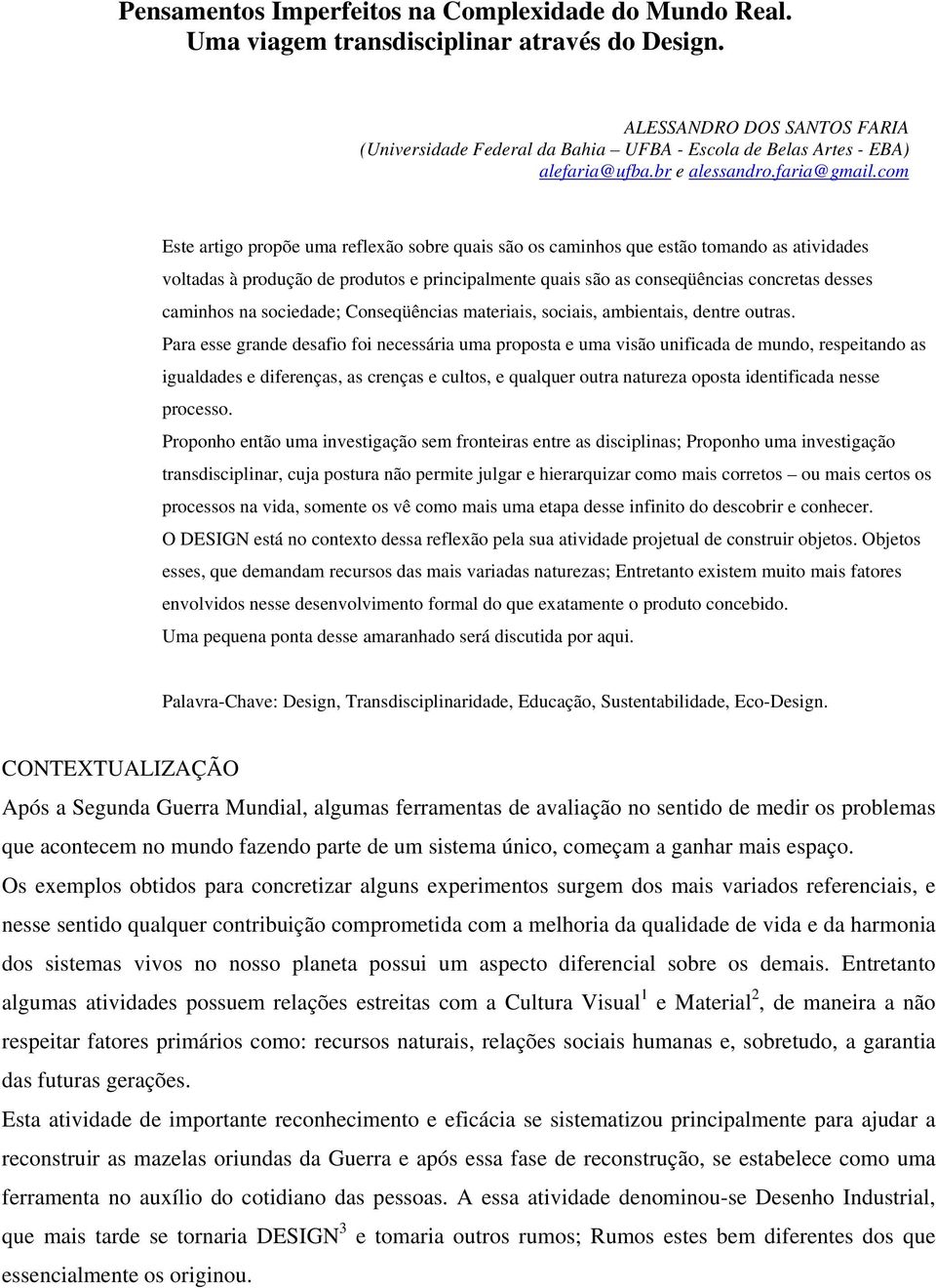 com Este artigo propõe uma reflexão sobre quais são os caminhos que estão tomando as atividades voltadas à produção de produtos e principalmente quais são as conseqüências concretas desses caminhos