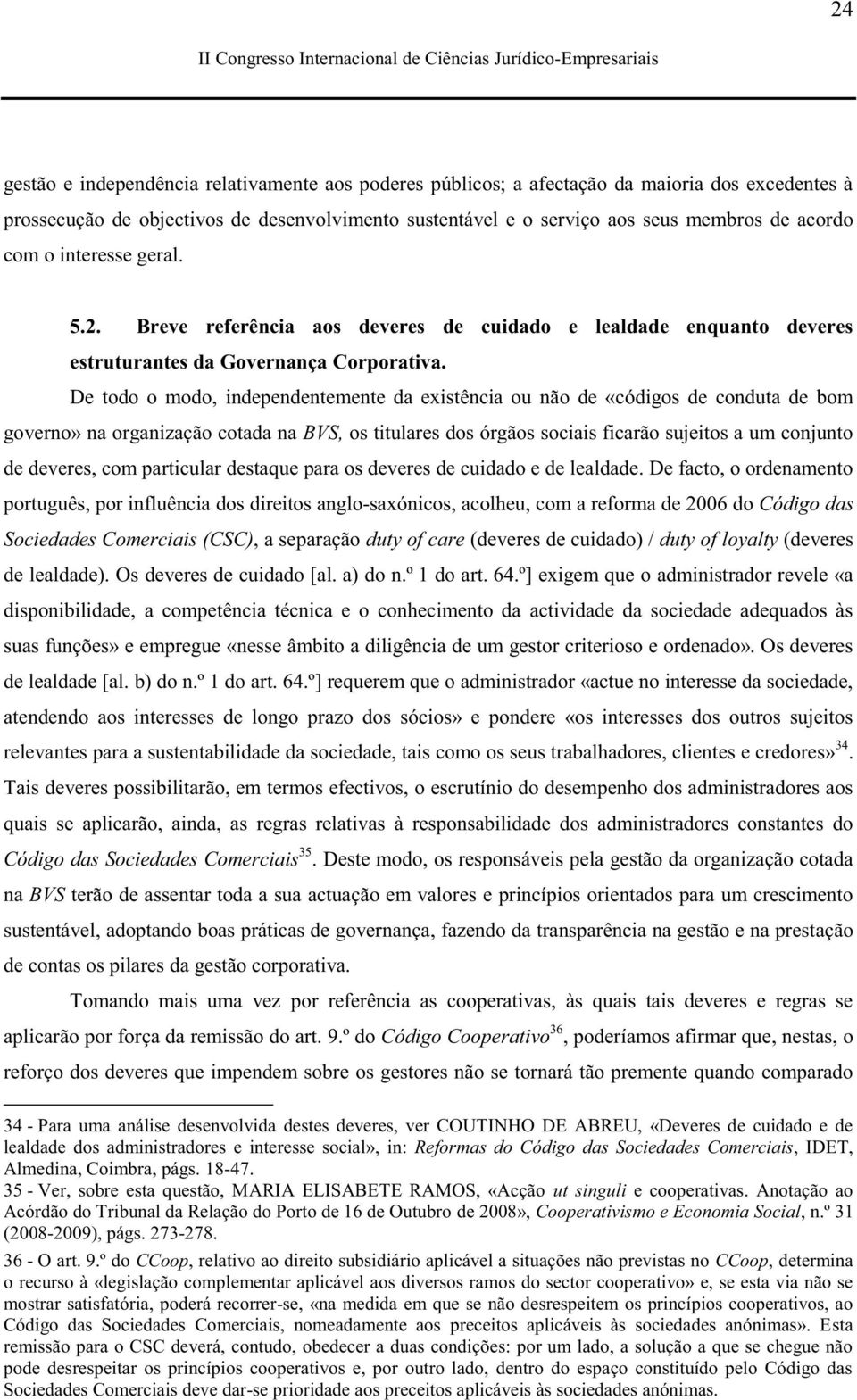 De todo o modo, independentemente da existência ou não de «códigos de conduta de bom governo» na organização cotada na BVS, os titulares dos órgãos sociais ficarão sujeitos a um conjunto de deveres,