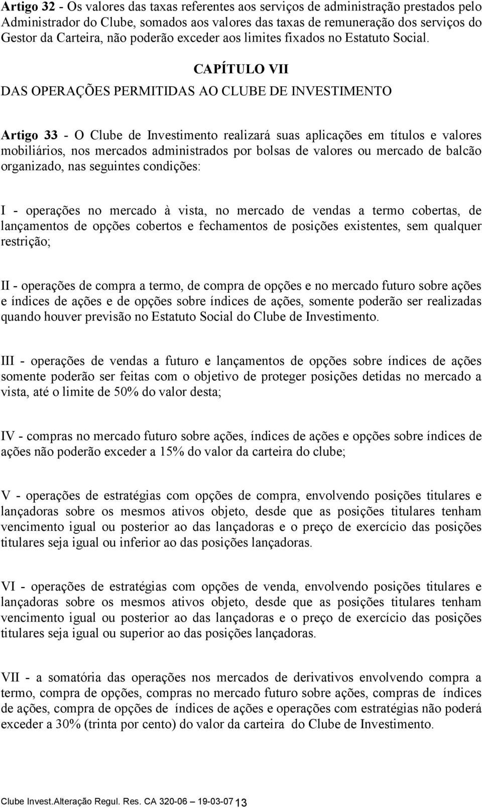 CAPÍTULO VII DAS OPERAÇÕES PERMITIDAS AO CLUBE DE INVESTIMENTO Artigo 33 - O Clube de Investimento realizará suas aplicações em títulos e valores mobiliários, nos mercados administrados por bolsas de