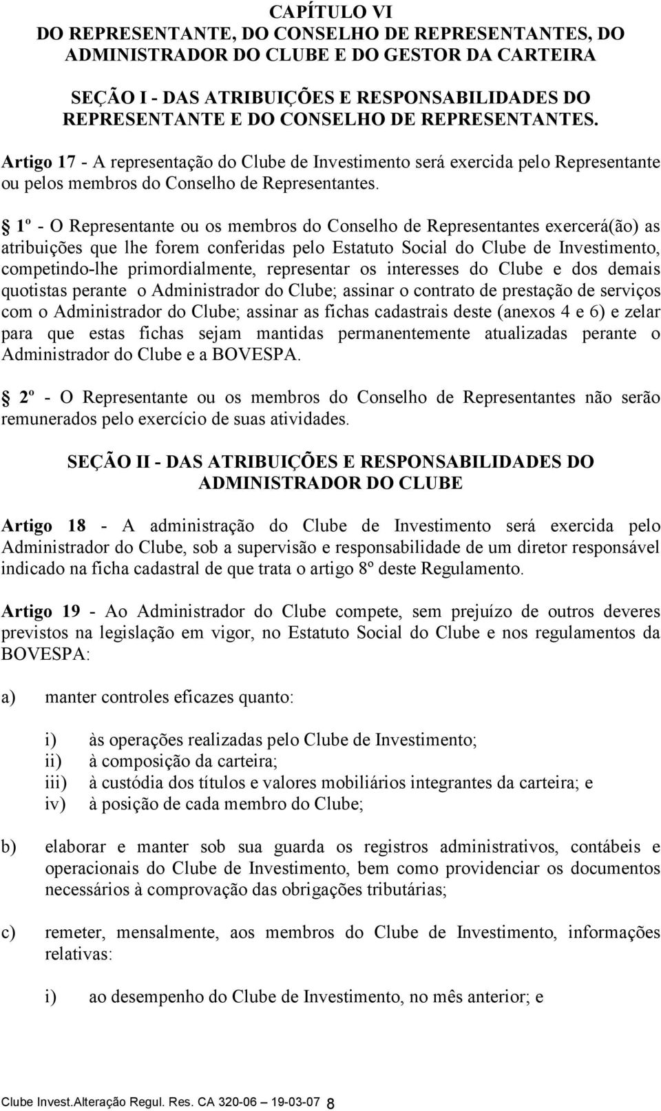 1º - O Representante ou os membros do Conselho de Representantes exercerá(ão) as atribuições que lhe forem conferidas pelo Estatuto Social do Clube de Investimento, competindo-lhe primordialmente,