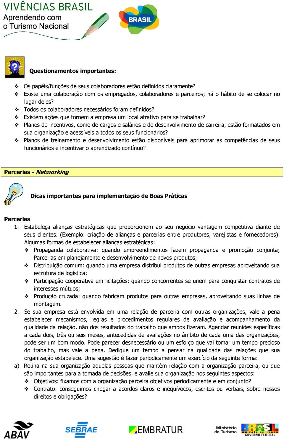 Existem ações que tornem a empresa um local atrativo para se trabalhar?