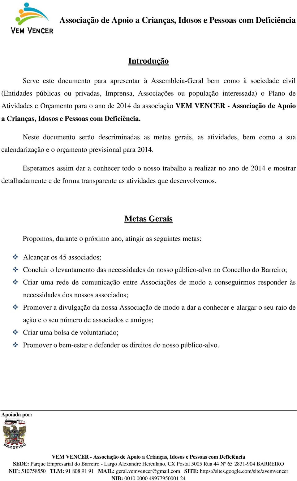 Neste documento serão descriminadas as metas gerais, as atividades, bem como a sua calendarização e o orçamento previsional para 2014.