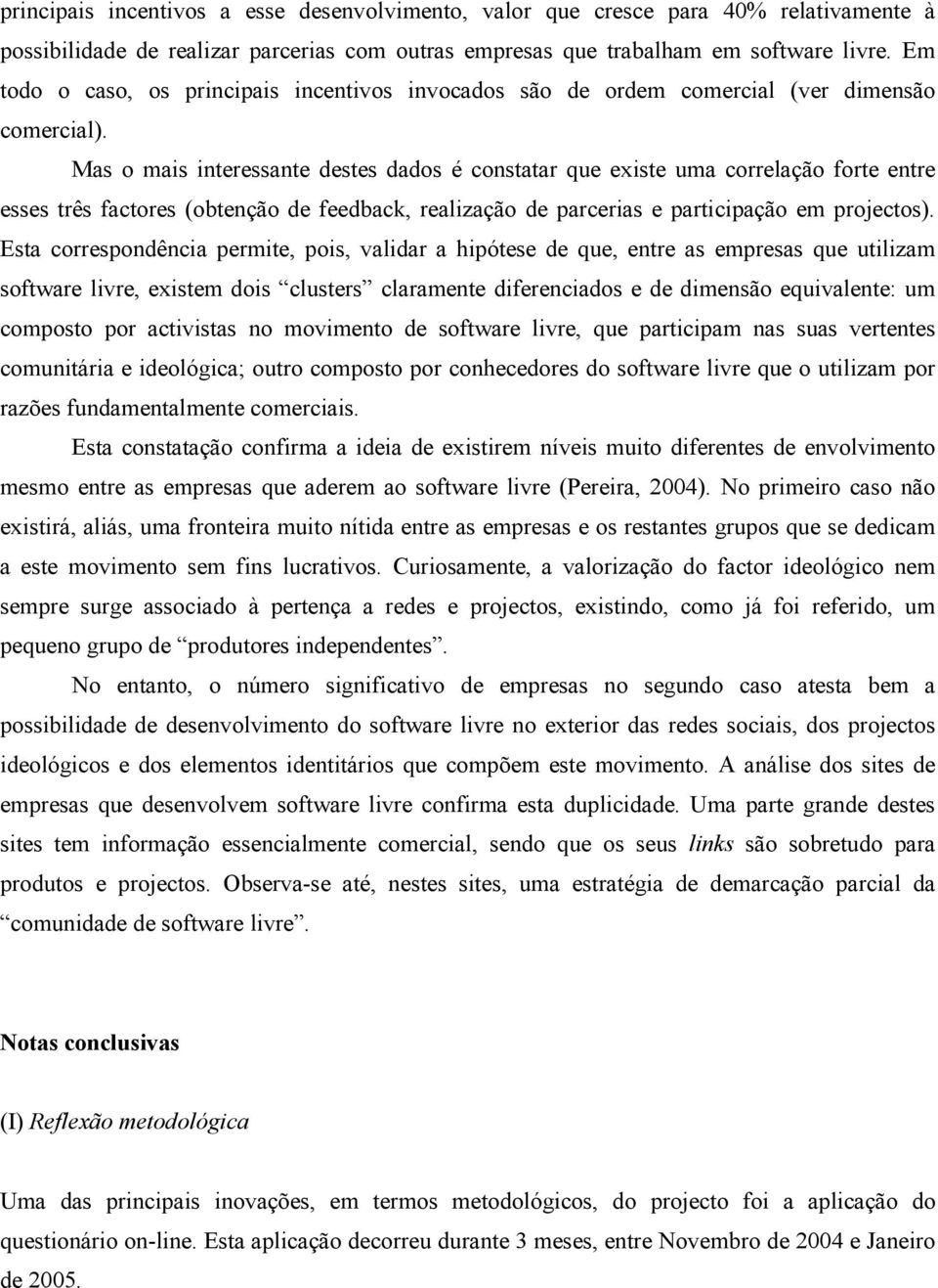 Mas o mais interessante destes dados é constatar que existe uma correlação forte entre esses três factores (obtenção de feedback, realização de parcerias e participação em projectos).