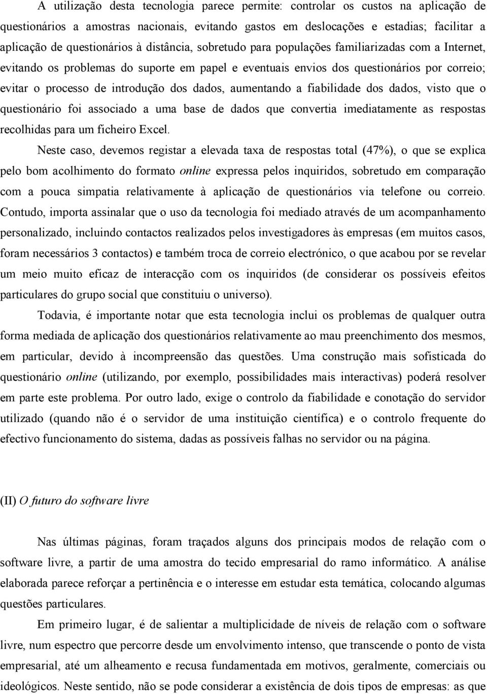 dados, aumentando a fiabilidade dos dados, visto que o questionário foi associado a uma base de dados que convertia imediatamente as respostas recolhidas para um ficheiro Excel.