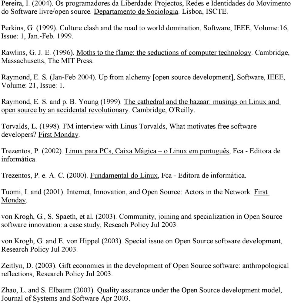 Cambridge, Massachusetts, The MIT Press. Raymond, E. S. (Jan-Feb 2004). Up from alchemy [open source development], Software, IEEE, Volume: 21, Issue: 1. Raymond, E. S. and p. B. Young (1999).