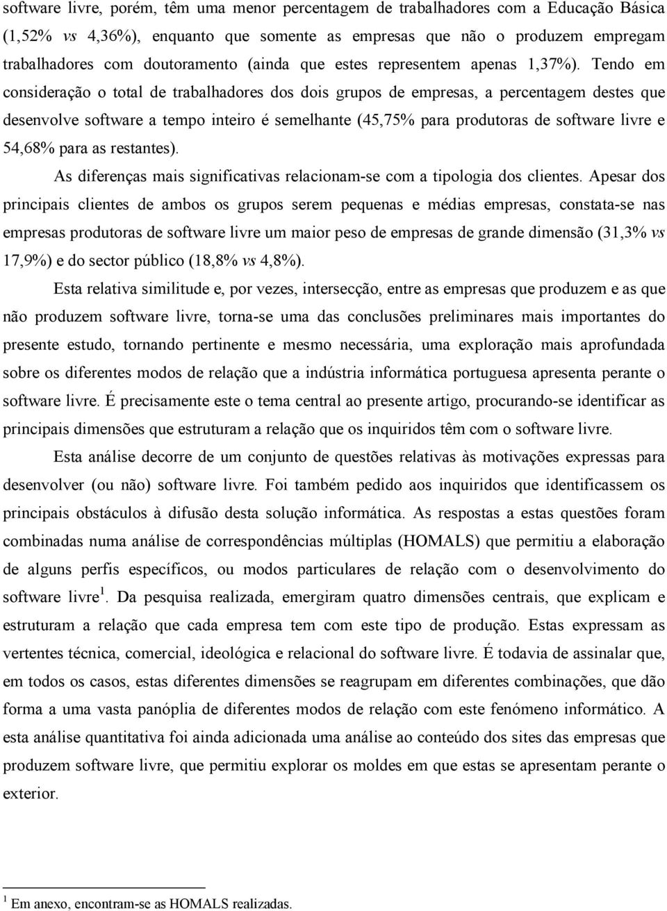 Tendo em consideração o total de trabalhadores dos dois grupos de empresas, a percentagem destes que desenvolve software a tempo inteiro é semelhante (45,75% para produtoras de software livre e