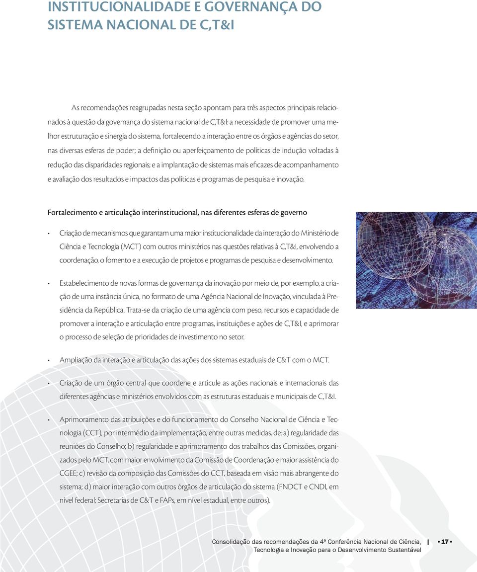 aperfeiçoamento de políticas de indução voltadas à redução das disparidades regionais; e a implantação de sistemas mais eficazes de acompanhamento e avaliação dos resultados e impactos das políticas