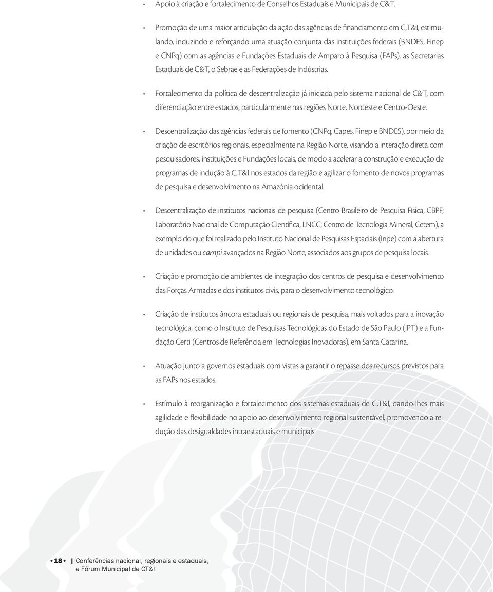 agências e Fundações Estaduais de Amparo à Pesquisa (FAPs), as Secretarias Estaduais de C&T, o Sebrae e as Federações de Indústrias.