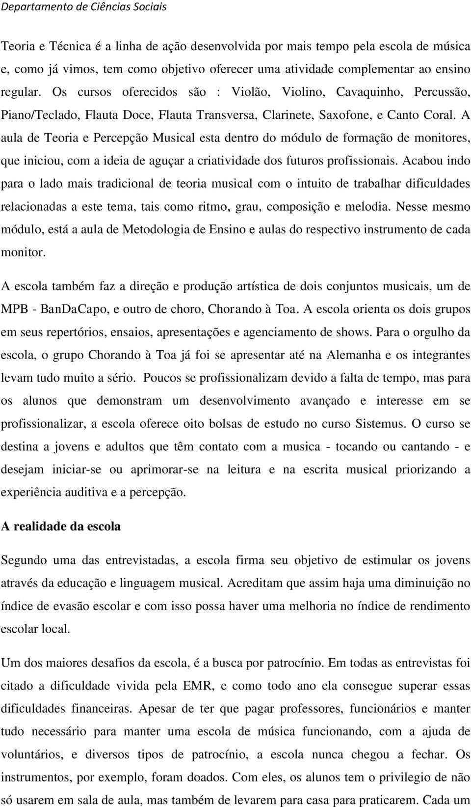 A aula de Teoria e Percepção Musical esta dentro do módulo de formação de monitores, que iniciou, com a ideia de aguçar a criatividade dos futuros profissionais.