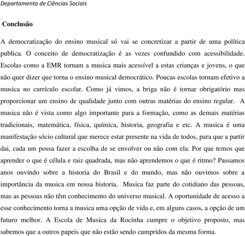 Como já vimos, a briga não é tornar obrigatório mas proporcionar um ensino de qualidade junto com outras matérias do ensino regular.