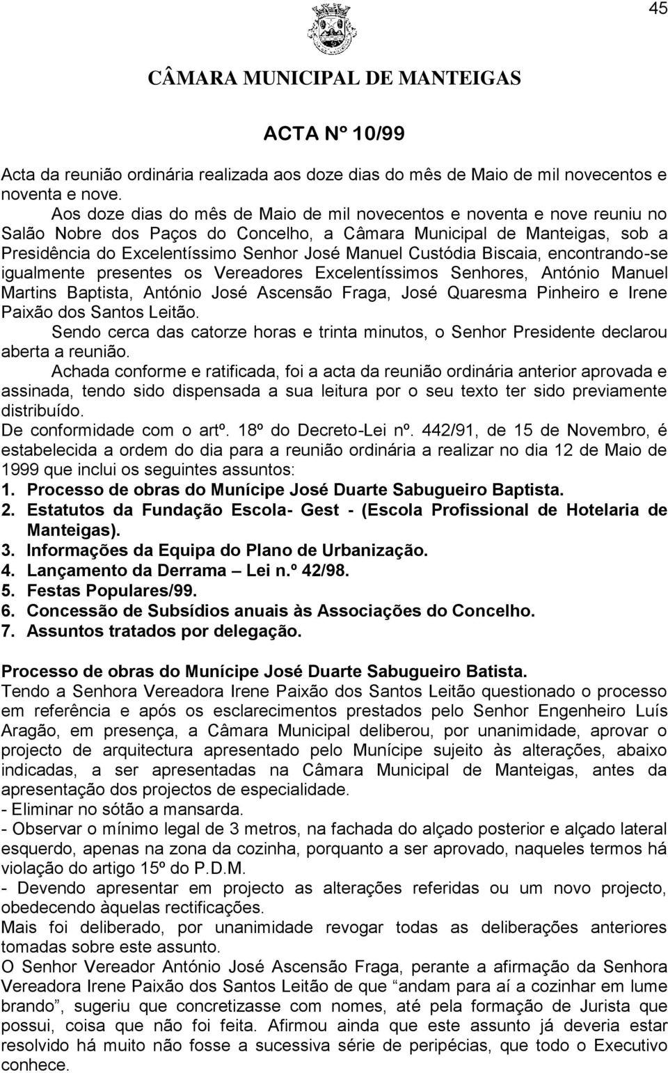 Custódia Biscaia, encontrando-se igualmente presentes os Vereadores Excelentíssimos Senhores, António Manuel Martins Baptista, António José Ascensão Fraga, José Quaresma Pinheiro e Irene Paixão dos