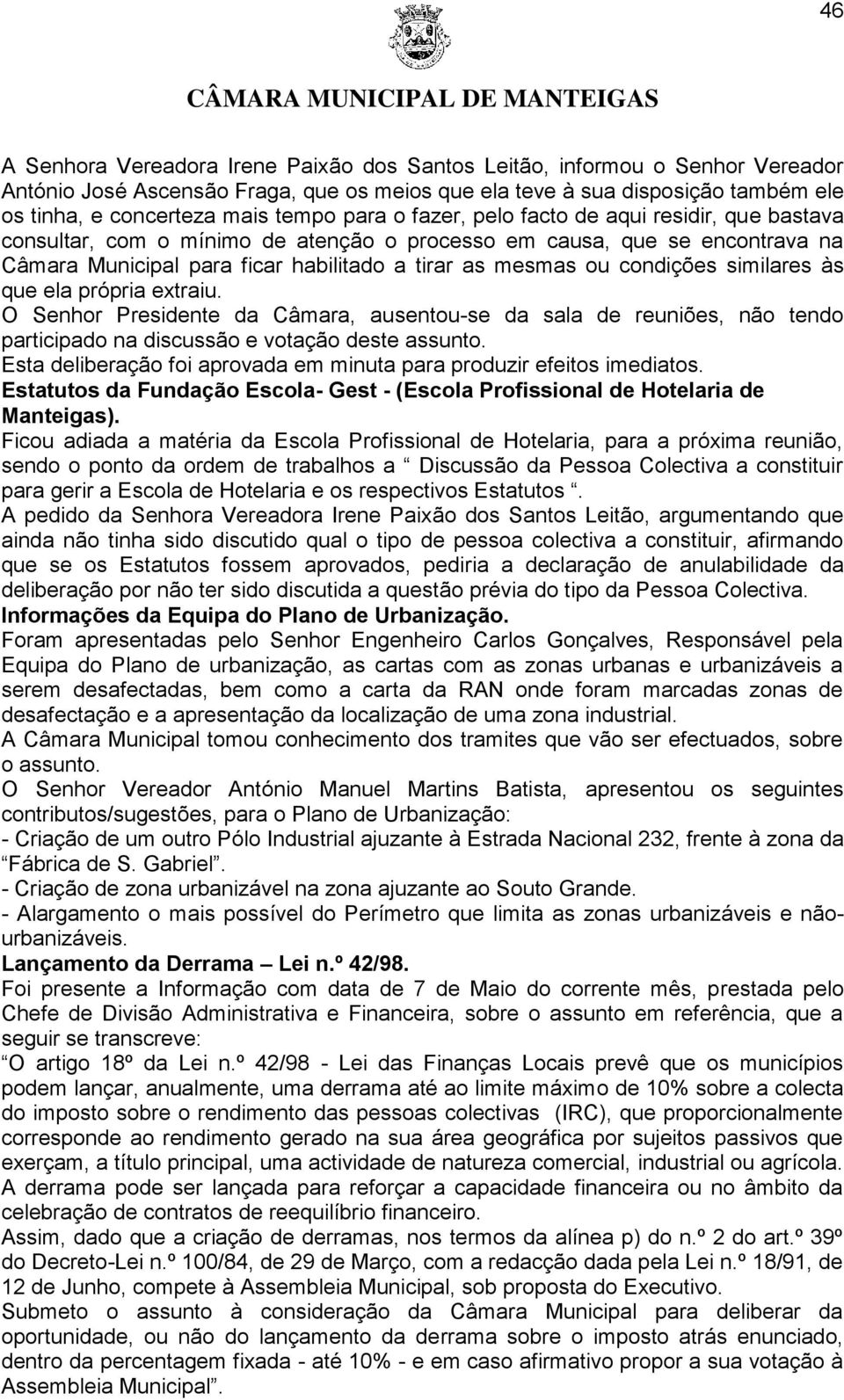 condições similares às que ela própria extraiu. O Senhor Presidente da Câmara, ausentou-se da sala de reuniões, não tendo participado na discussão e votação deste assunto.