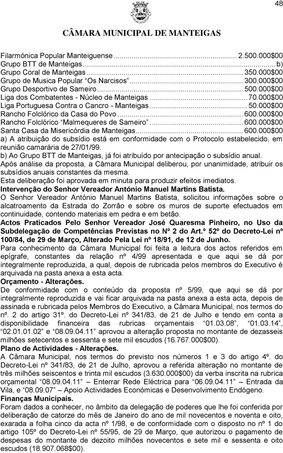 000$00 Rancho Folclórico Malmequeres de Sameiro... 600.000$00 Santa Casa da Misericórdia de Manteigas... 600.000$00 a) A atribuição do subsídio está em conformidade com o Protocolo estabelecido, em reunião camarária de 27/01/99.