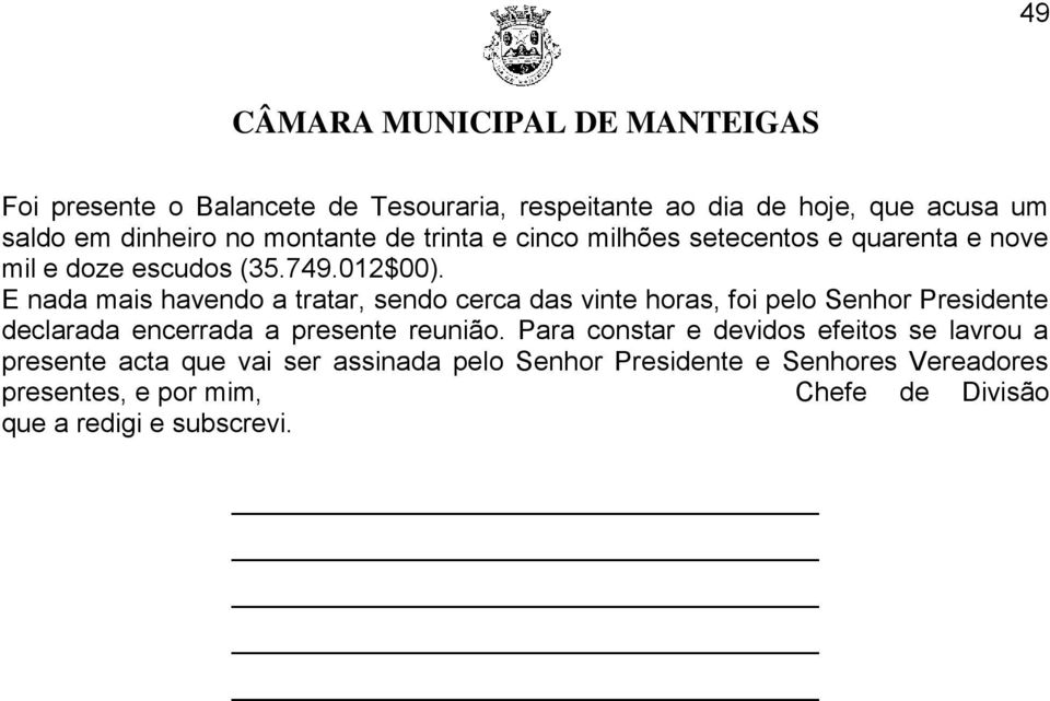 E nada mais havendo a tratar, sendo cerca das vinte horas, foi pelo Senhor Presidente declarada encerrada a presente reunião.