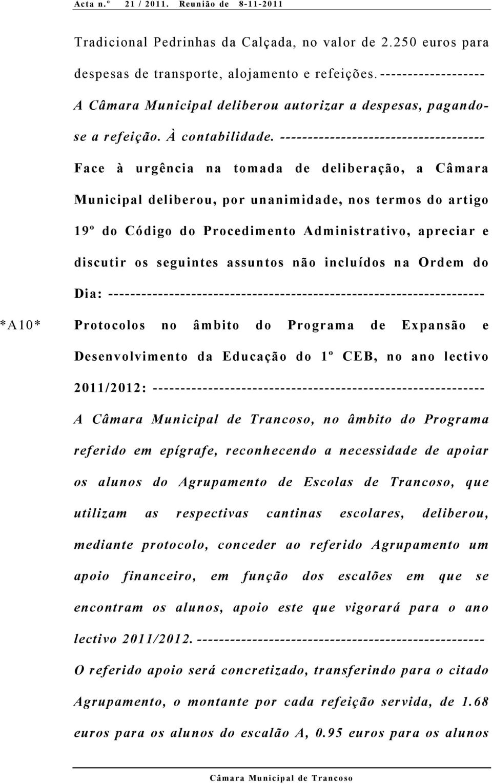 ------------------------------------- Face à urgência na tomada de deliberação, a Câmara Municipal deliberou, por unanimidade, nos termos do artigo 19º do Código do Procedimento Administrativo,