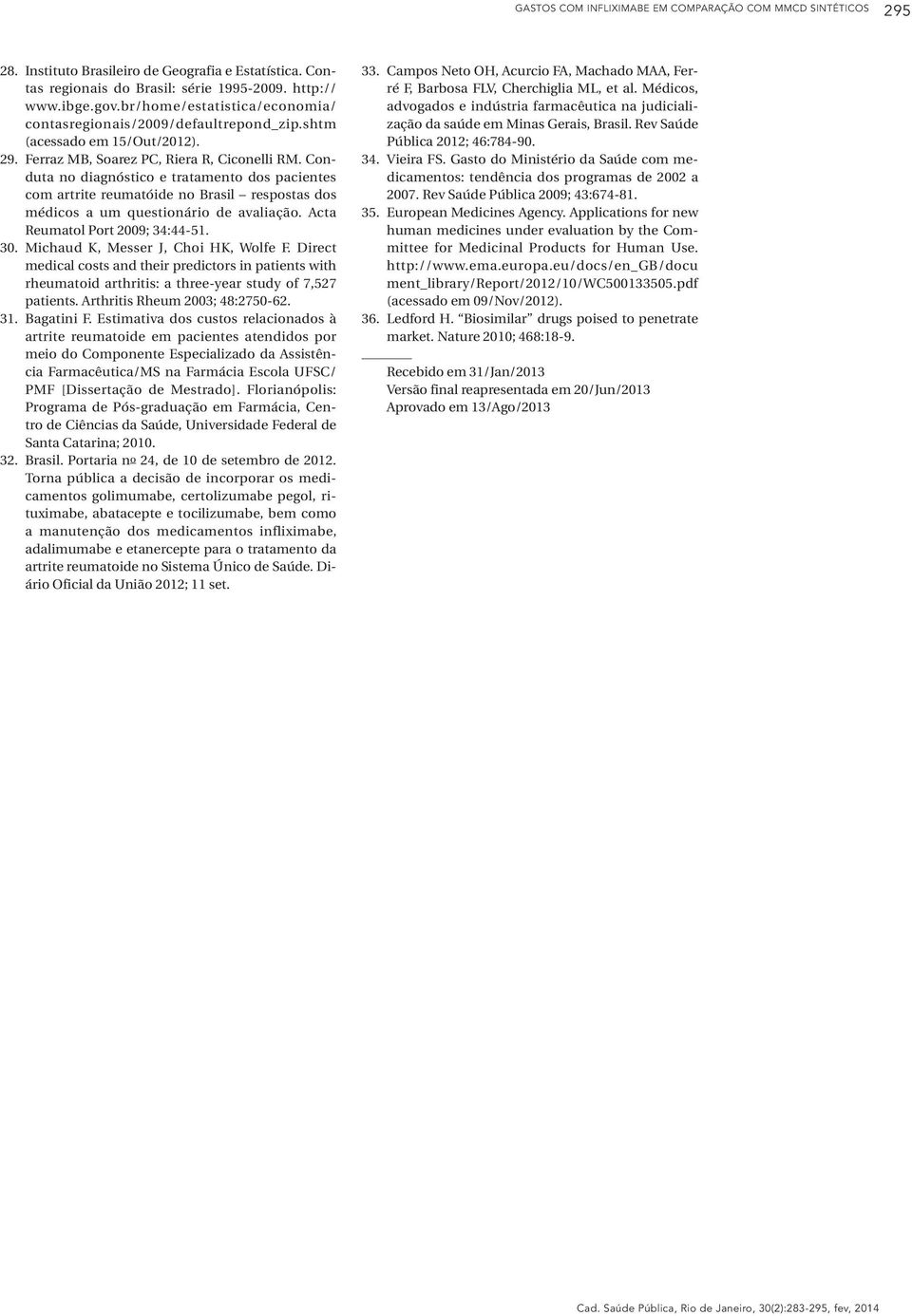 Conduta no diagnóstico e tratamento dos pacientes com artrite reumatóide no Brasil respostas dos médicos a um questionário de avaliação. Acta Reumatol Port 2009; 34:44-51. 30.