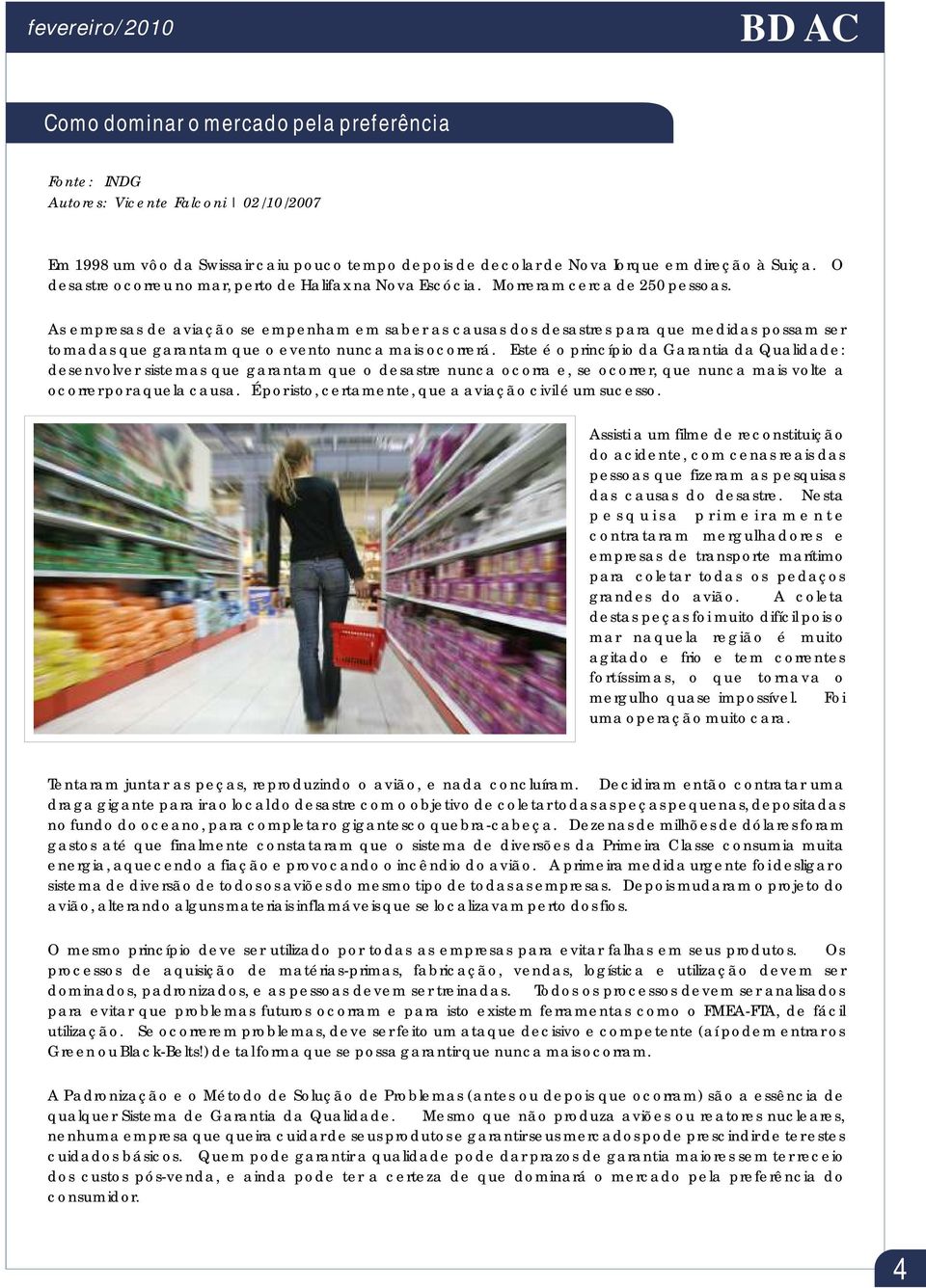 As empresas de aviação se empenham em saber as causas dos desastres para que medidas possam ser tomadas que garantam que o evento nunca mais ocorrerá.