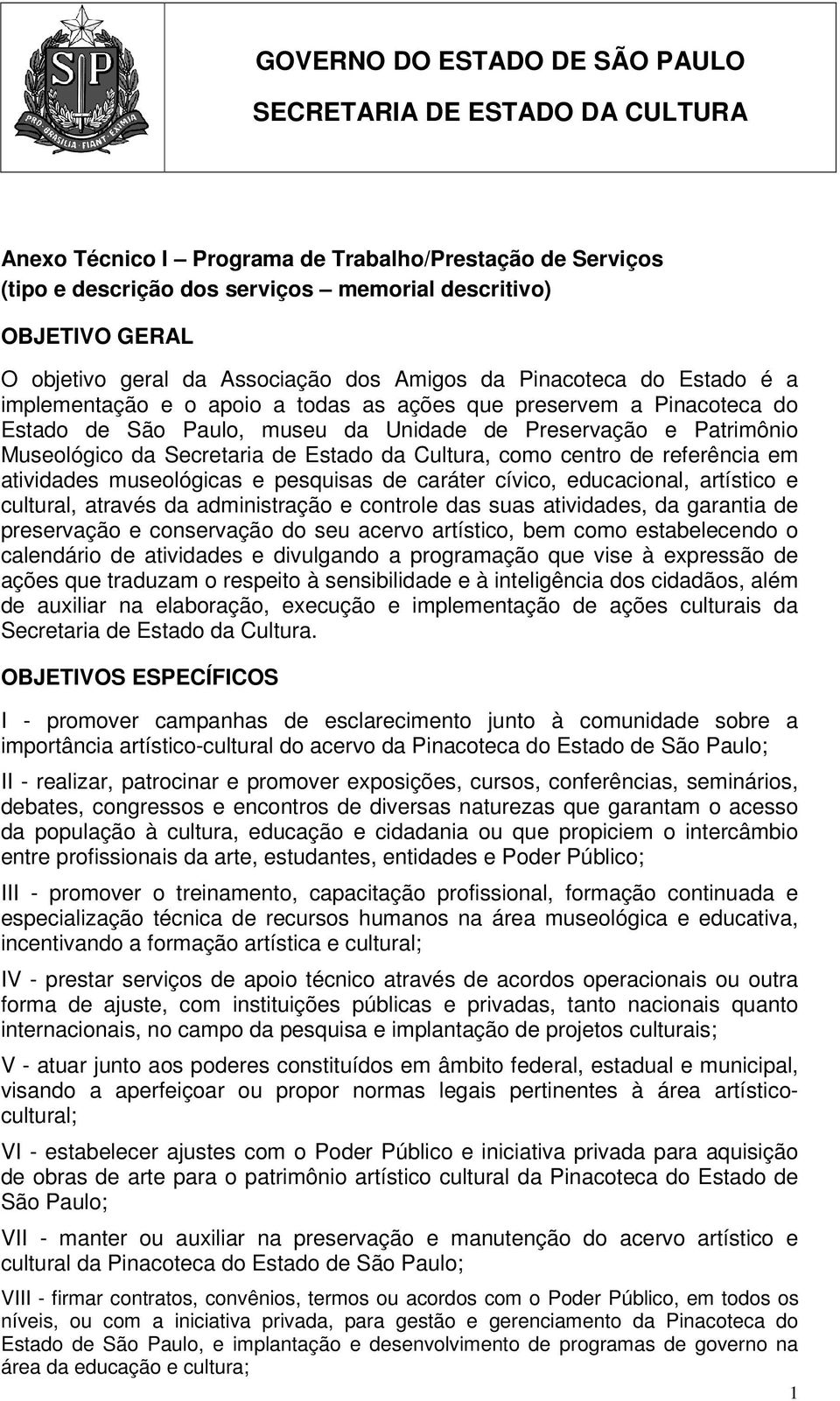 referência em atividades museológicas e pesquisas de caráter cívico, educacional, artístico e cultural, através da administração e controle das suas atividades, da garantia de preservação e