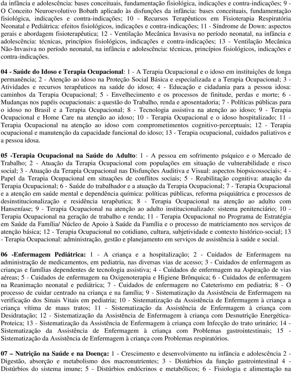 Síndrome de Down: aspectos gerais e abordagem fisioterapêutica; 12 - Ventilação Mecânica Invasiva no período neonatal, na infância e adolescência: técnicas, princípios fisiológicos, indicações e