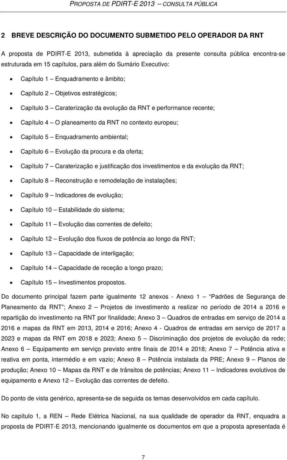 europeu; Capítulo 5 Enquadramento ambiental; Capítulo 6 Evolução da procura e da oferta; Capítulo 7 Caraterização e justificação dos investimentos e da evolução da RNT; Capítulo 8 Reconstrução e