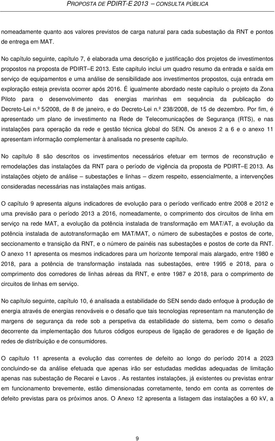 Este capítulo inclui um quadro resumo da entrada e saída em serviço de equipamentos e uma análise de sensibilidade aos investimentos propostos, cuja entrada em exploração esteja prevista ocorrer após