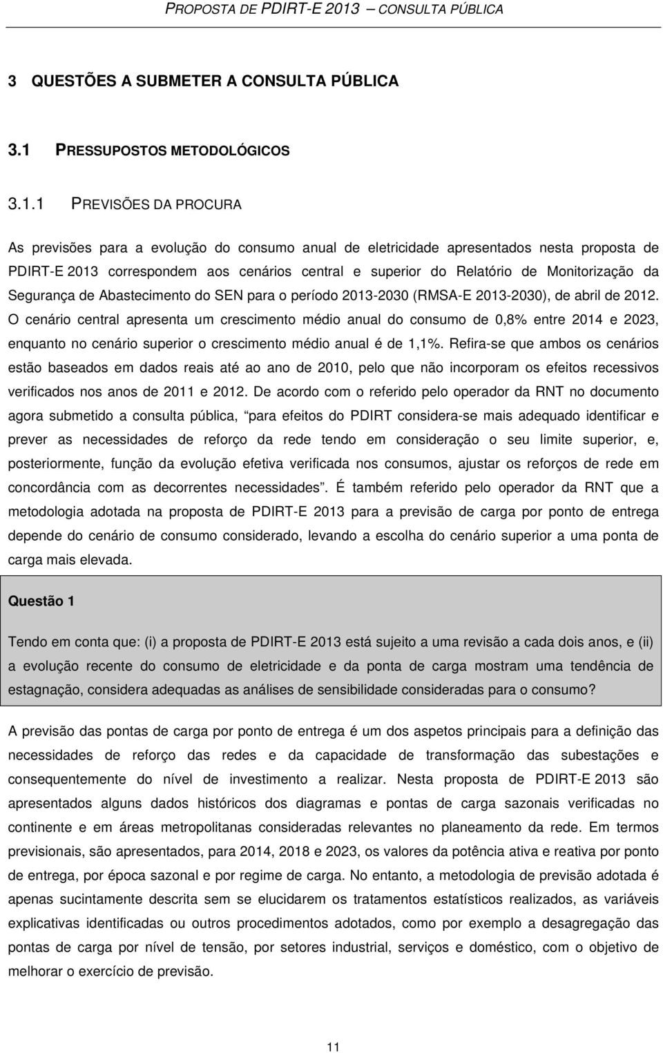 1 PREVISÕES DA PROCURA As previsões para a evolução do consumo anual de eletricidade apresentados nesta proposta de PDIRT-E 2013 correspondem aos cenários central e superior do Relatório de