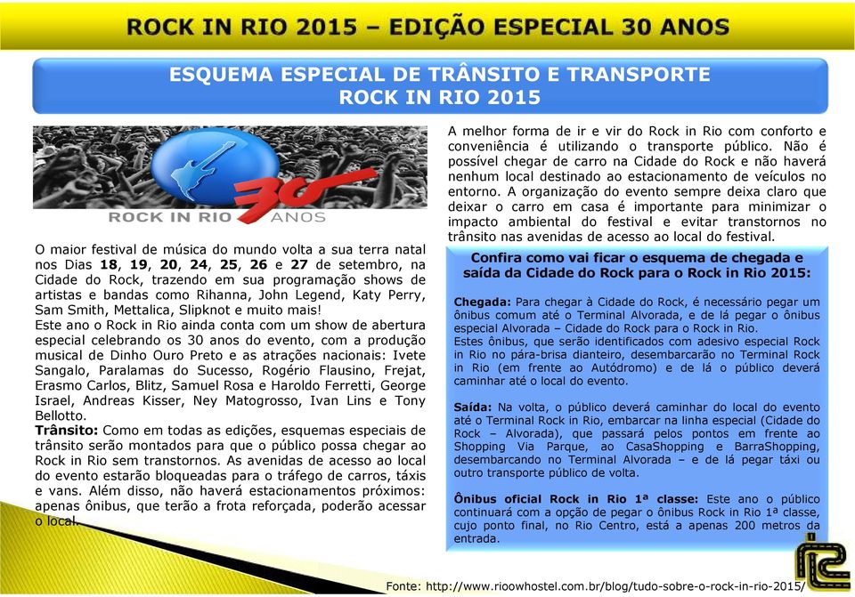 Este ano o Rock in Rio ainda conta com um show de abertura especial celebrando os 30 anos do evento, com a produção musical de Dinho Ouro Preto e as atrações nacionais: Ivete Sangalo, Paralamas do