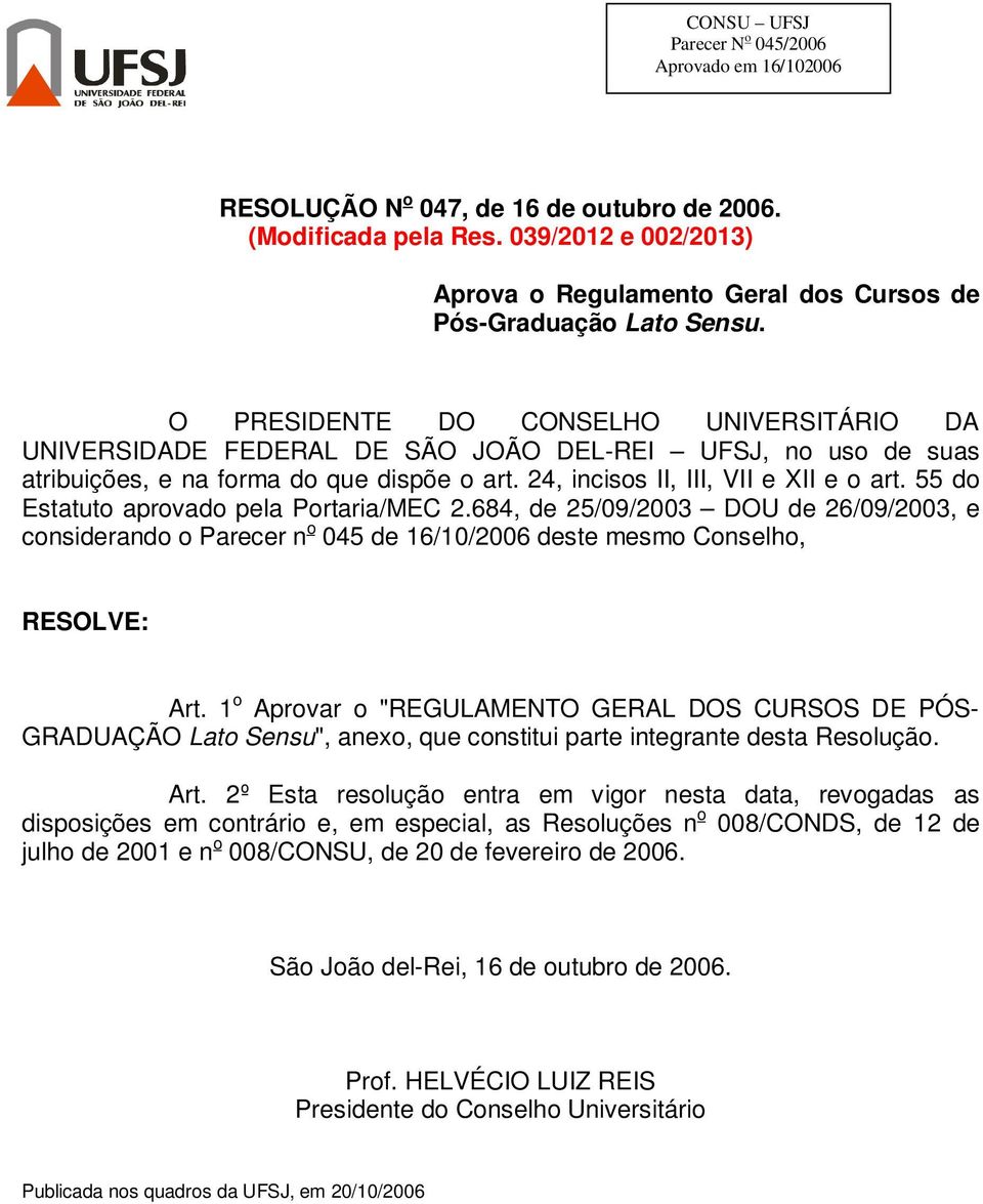 55 do Estatuto aprovado pela Portaria/MEC 2.684, de 25/09/2003 DOU de 26/09/2003, e considerando o Parecer n o 045 de 16/10/2006 deste mesmo Conselho, RESOLVE: Art.