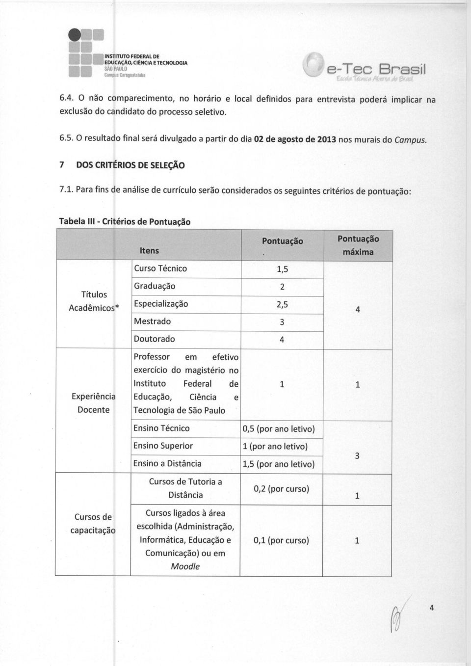 nos murals do Campus. 7 DOS CRITERIOS DE SELECAO 7.1.