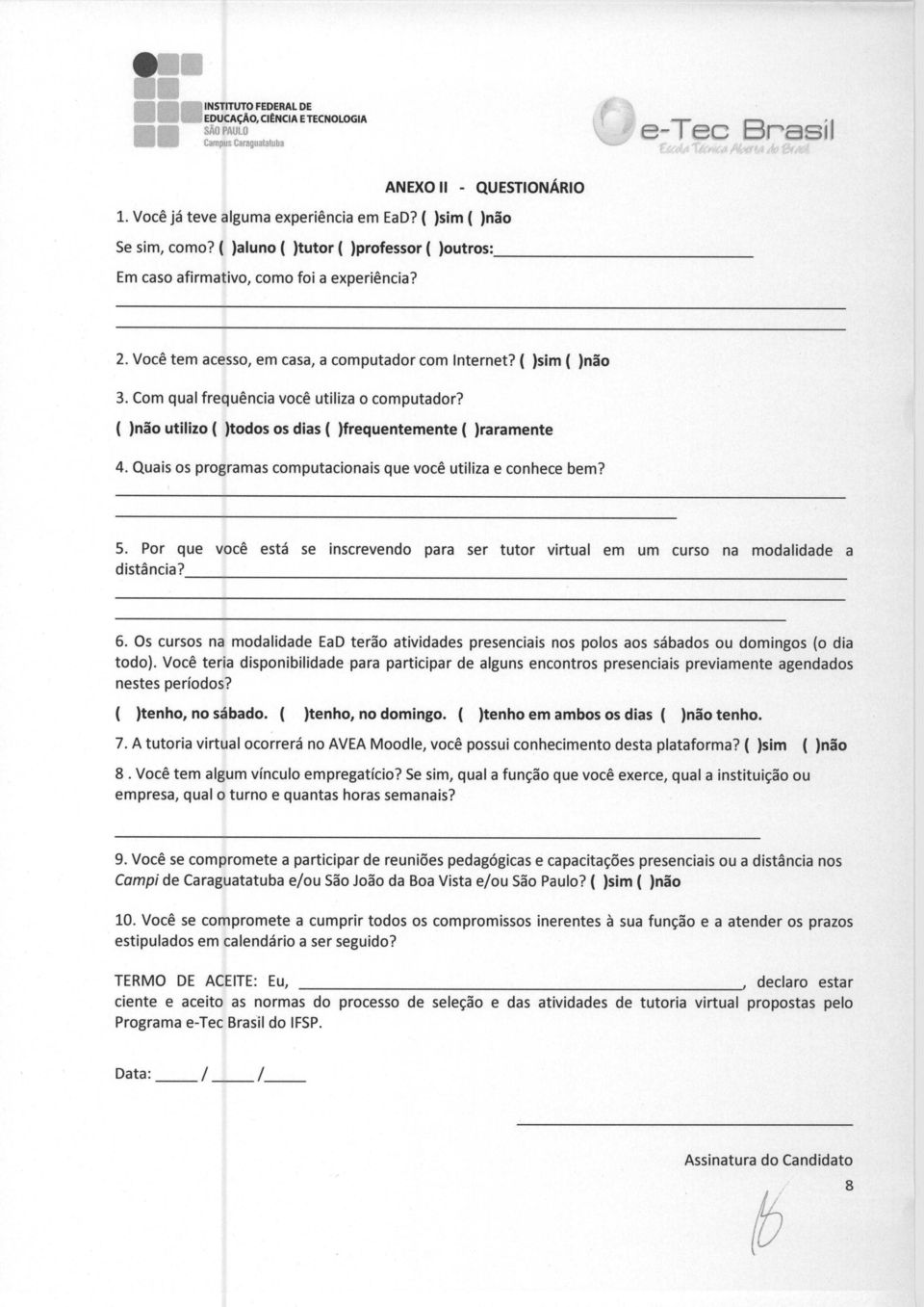 Com qual frequencia voce utiliza o computador? ( )nao utilizo ( )todos os dias ( )frequentemente ( )raramente 4. Quais as programas computacionais que voce utiliza e conhece bern? 5.