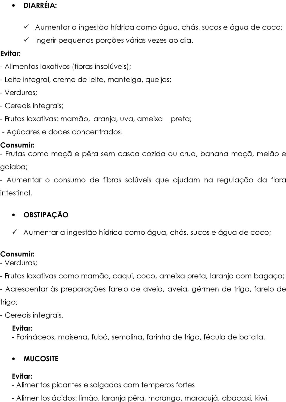 doces concentrados. Consumir: - Frutas como maçã e pêra sem casca cozida ou crua, banana maçã, melão e goiaba; - Aumentar o consumo de fibras solúveis que ajudam na regulação da flora intestinal.