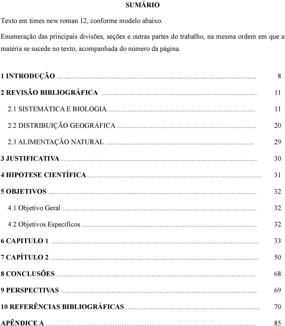 página. 1 INTRODUÇÃO... 8 2 REVISÃO BIBLIOGRÁFICA... 11 2.1 SISTEMÁTICA E BIOLOGIA... 11 2.2 DISTRIBUIÇÃO GEOGRÁFICA... 20 2.3 ALIMENTAÇÃO NATURAL.