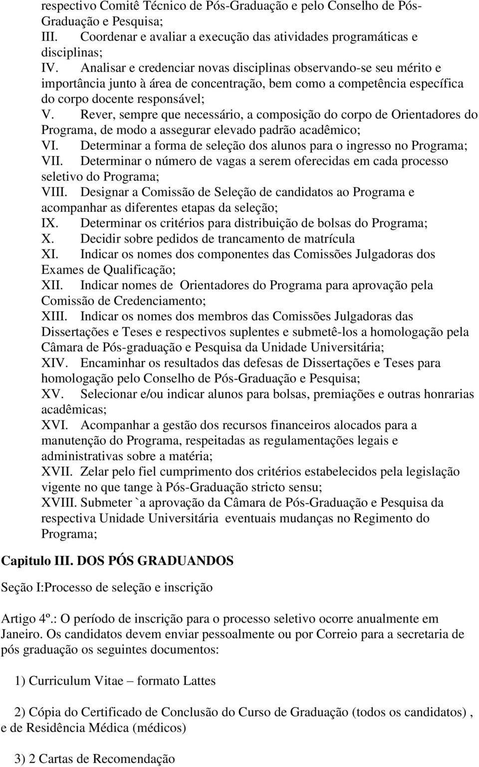 Rever, sempre que necessário, a composição do corpo de Orientadores do Programa, de modo a assegurar elevado padrão acadêmico; VI.