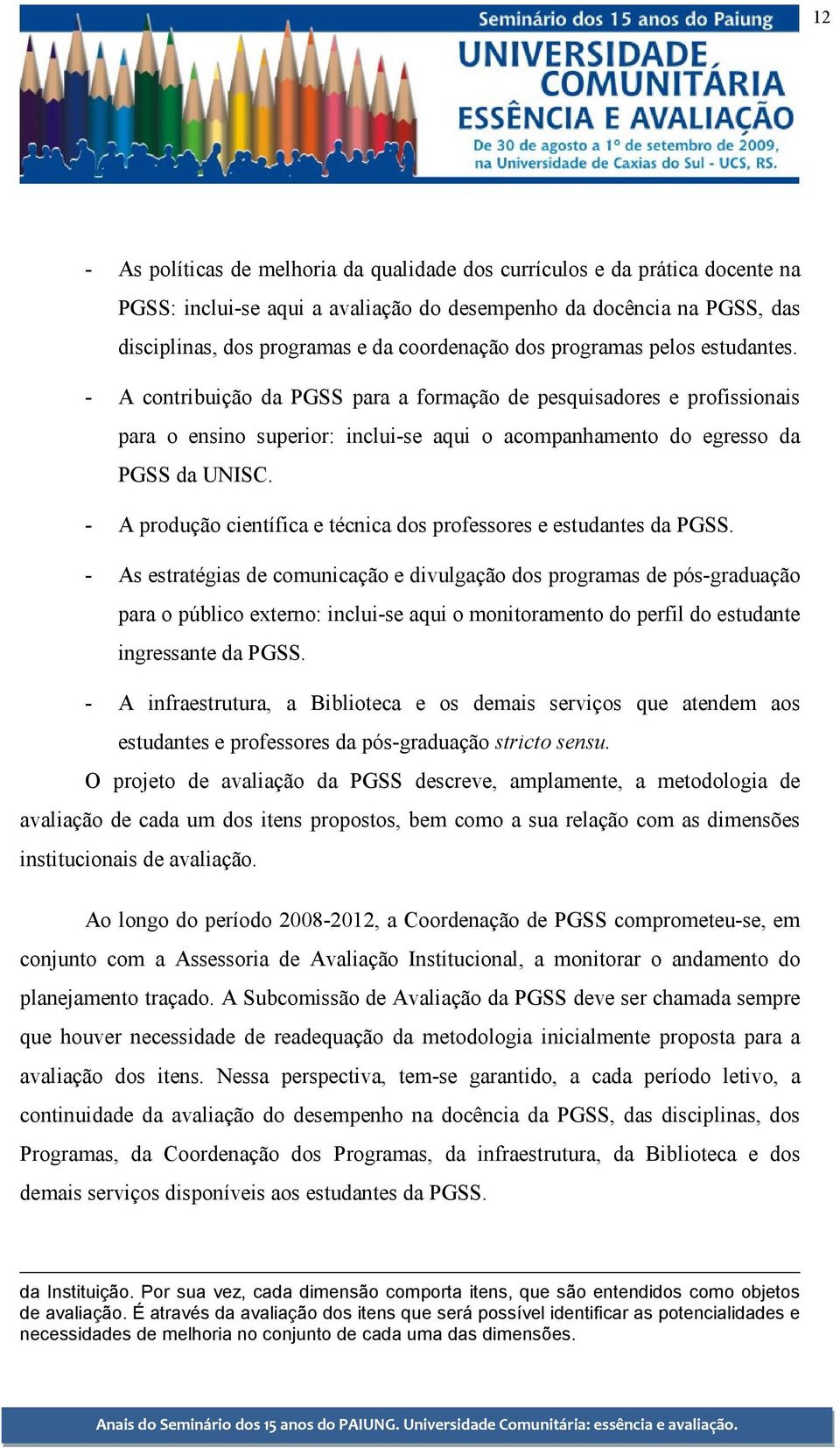 - A produção científica e técnica dos professores e estudantes da PGSS.