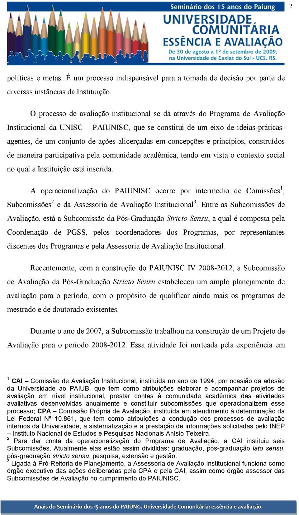 alicerçadas em concepções e princípios, construídos de maneira participativa pela comunidade acadêmica, tendo em vista o contexto social no qual a Instituição está inserida.